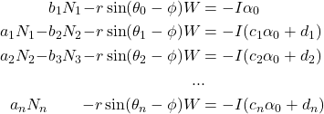 \begin{alignat*}{4} & b_1 N_1 &- r\sin(\theta_0-\phi)W &= -I\alpha_0 \\ a_1 N_1 -& b_2 N_2 &- r\sin(\theta_1-\phi)W &= -I(c_1\alpha_0 + d_1) \\ a_2 N_2 -& b_3 N_3 &- r\sin(\theta_2-\phi)W &= -I(c_2\alpha_0 + d_2) \\ && ..&. \\ a_n N_n &&- r\sin(\theta_n-\phi)W &= -I(c_n\alpha_0 + d_n) \end{alignat*}