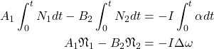 \begin{align*} A_1 \int_0^t N_1 dt - B_2 \int_0^t N_2 dt &= -I\int_0^t\alpha dt \\ A_1 \mathfrak{N}_1 - B_2 \mathfrak{N}_2 &= -I\Delta\omega \end{align*}