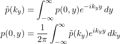 Rendered by QuickLaTeX.com \begin{align*} \tilde{p}(k_y) &= \int_{-\infty}^{\infty} p(0,y) e^{-ik_y y} \,dy \\ p(0,y) &= \frac{1}{2\pi} \int_{-\infty}^{\infty} \tilde{p}(k_y) e^{ik_y y} \,dk_y \end{align*}