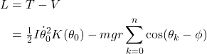 \begin{align*} L &= T-V \\   &= \tfrac{1}{2}I\dot\theta_0^2 K(\theta_0) - mgr \sum_{k=0}^{n} \cos(\theta_k-\phi) \end{align*}