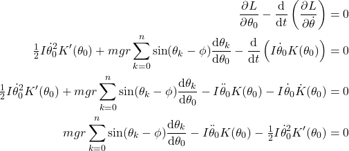 \begin{align*} \pdv{L}{\theta_0}-\odv*{\left(\pdv{L}{\dot\theta}\right)}{t} &= 0 \\ \tfrac{1}{2}I\dot\theta_0^2 K'(\theta_0) + mgr \sum_{k=0}^{n} \sin(\theta_k-\phi) \odv{\theta_k}{\theta_0} - \odv*{\left(I\dot\theta_0 K(\theta_0)\right)}{t} &= 0 \\ \tfrac{1}{2}I\dot\theta_0^2 K'(\theta_0) + mgr \sum_{k=0}^{n} \sin(\theta_k-\phi) \odv{\theta_k}{\theta_0} - I\ddot\theta_0 K(\theta_0) - I\dot\theta_0 \dot{K}(\theta_0) &= 0 \\ mgr \sum_{k=0}^{n} \sin(\theta_k-\phi) \odv{\theta_k}{\theta_0} - I\ddot\theta_0 K(\theta_0) - \tfrac{1}{2} I\dot\theta_0^2 K'(\theta_0) &= 0 \end{align*}
