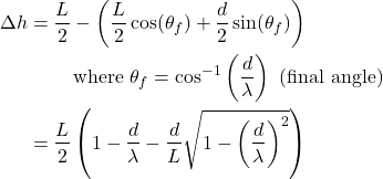 \begin{align*} \Delta h &= \frac{L}{2} - \left(\frac{L}{2}\cos(\theta_f) + \frac{d}{2}\sin(\theta_f)\right) \\   & \qquad\text{ where }\theta_f = \cos^{-1}\left(\frac{d}{\lambda}\right) \text{ (final angle)} \\ &= \frac{L}{2}\left(1-\frac{d}{\lambda}-\frac{d}{L}\sqrt{1-\left(\frac{d}{\lambda}\right)^2}\right) \end{align*}
