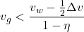 \begin{align*} v_g < \frac{v_w - \frac{1}{2}\Delta v}{1 - \eta} \end{align*}