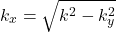 \begin{equation*} k_x = \sqrt{k^2 - k_y^2} \end{equation*}