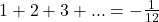 \begin{align*} 1 + 2 + 3 + ... = -\tfrac{1}{12} \end{align*}