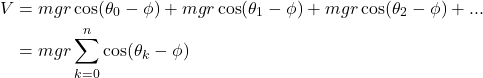 \begin{align*} V &= mgr \cos(\theta_0-\phi) + mgr \cos(\theta_1-\phi) + mgr \cos(\theta_2-\phi) + ... \\   &= mgr \sum_{k=0}^{n} \cos(\theta_k-\phi) \end{align*}