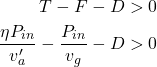 \begin{align*} T - F - D &> 0 \\ \frac{\eta P_{in}}{v_a'} - \frac{P_{in}}{v_g} - D &> 0 \end{align*}