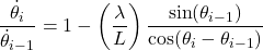 \begin{equation*} \frac{\dot\theta_i}{\dot\theta_{i-1}} &= 1 - \left(\frac{\lambda}{L}\right)\frac{\sin(\theta_{i-1})}{\cos(\theta_i-\theta_{i-1})} \end{equation*}