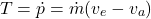 \begin{align*} T = \dot{p} = \dot{m}(v_e-v_a) \end{align*}