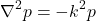 \begin{equation*} \nabla^2 p = -k^2 p \end{equation}
