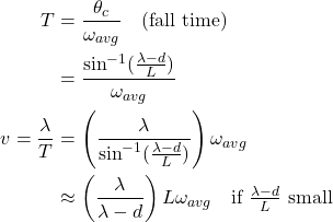 \begin{align*} T &= \frac{\theta_c}{\omega_{avg}}  \quad\text{(fall time)} \\   &= \frac{\sin^{-1}(\frac{\lambda-d}{L})}{\omega_{avg}} \\ v = \frac{\lambda}{T} &= \left(\frac{\lambda}{\sin^{-1}(\frac{\lambda-d}{L})}\right)\omega_{avg} \\ & \approx \left(\frac{\lambda}{\lambda-d}\right) L \omega_{avg}  \quad\text{if }\tfrac{\lambda-d}{L} \text{ small} \end{align*}