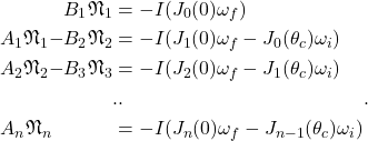 \begin{alignat*}{4} && B_1 \mathfrak{N}_1 &= -I(J_0(0)\omega_f) \\ &A_1 \mathfrak{N}_1 -& B_2 \mathfrak{N}_2 &= -I(J_1(0)\omega_f - J_0(\theta_c)\omega_i) \\ &A_2 \mathfrak{N}_2 -& B_3 \mathfrak{N}_3 &= -I(J_2(0)\omega_f - J_1(\theta_c)\omega_i) \\ &&& ..&. \\ &A_n \mathfrak{N}_n & &= -I(J_n(0)\omega_f - J_{n-1}(\theta_c)\omega_i) \end{alignat*}